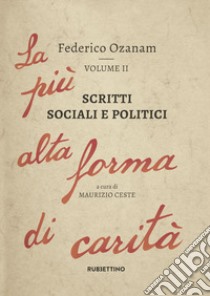 Scritti sociali e politici. La più alta forma di carità. Vol. 2 libro di Ozanam Federico; Ceste M. (cur.)