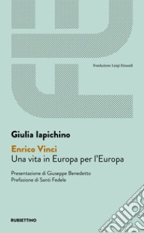 Enrico Vinci. Una vita in Europa per l'Europa libro di Iapichino Giulia