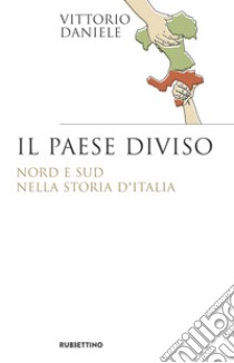 Il paese diviso. Nord e Sud nella storia d'Italia libro di Daniele Vittorio