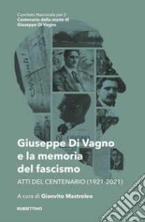 Giuseppe Di Vagno e la memoria del fascismo. Atti del Centenario (1921-2021) libro di Mastroleo G. (cur.)