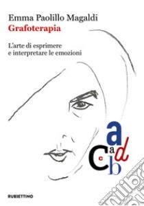 Grafoterapia. L'arte di esprimere e interpretare le emozioni libro di Paolillo Magaldi Emma