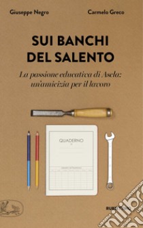 Sui banchi del Salento. La passione educativa di Ascla: un'amicizia per il lavoro libro di Negro Giuseppe; Greco Carmelo