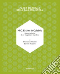 M.C. Escher in Calabria. Memorie incise di un viaggiatore olandese. Parco culturale della Calabria greca. Ediz. illustrata libro di Mediati Domenico; Pazzano Saverio