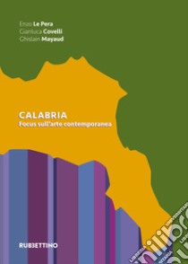 Calabria. Focus sull'arte contemporanea. Ediz. illustrata libro di Le Pera E. (cur.); Covelli G. (cur.); Mayaud G. (cur.)