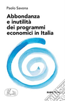 Abbondanza e inutilità dei programmi economici in Italia libro di Savona Paolo