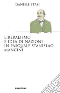 Liberalismo e idea di nazione in Pasquale Stanislao Mancini libro di Stasi Daniele