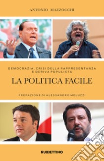 La politica facile. Democrazia, crisi della rappresentanza e deriva populista libro di Mazzocchi Antonio