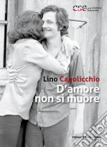 D'amore non si muore libro di Capolicchio Lino