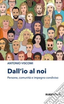 Dall'io al noi. Persone, comunità e impegno condiviso libro di Viscomi Antonio