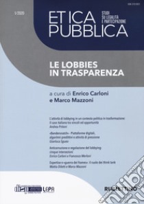 Etica pubblica. Studi su legalità e partecipazione (2020). Vol. 1: Le lobbies in trasparenza libro di Carloni E. (cur.); Mazzoni M. (cur.)