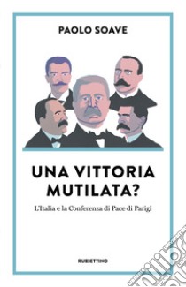 Una vittoria mutilata? L'Italia e la Conferenza di Pace di Parigi libro di Soave Paolo