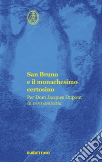 San Bruno e il monachesimo certosino. Per Dom Jacques Dupont in vera amicitia libro