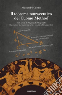 Il Teorema Nutraceutico del Cuomo Method®. Dalla Tavola di Pitagora allo Stagionello® per trasformare carne e pesce in cibi nutraceutici libro di Cuomo Alessandro