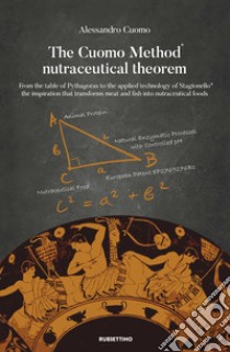 The Nutraceutical Theorem of the Cuomo Method®. From the table of Pythagoras to the applied technology of Stagionello® the inspiration that transforms meat and fish into nutraceutical foods libro di Cuomo Alessandro