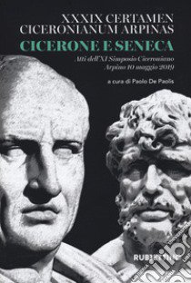 Cicerone e Seneca. Atti dell'XI Simposio Ciceroniano (Arpino, 10 maggio 2019) libro di De Paolis P. (cur.)