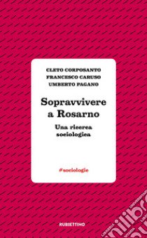 Sopravvivere a Rosarno. Una ricerca sociologica libro di Corposanto Cleto; Caruso Francesco; Pagano Umberto