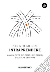 Intraprendere. Manuale per diplomati, diplomandi e qualche genitore libro di Falcone Roberto