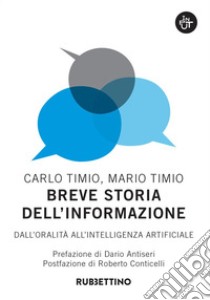 Breve storia dell'informazione. Dall'oralità all'intelligenza artificiale libro di Timio Carlo; Timio Mario