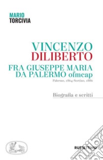 Vincenzo Diliberto. Fra Giuseppe Maria da Palermo ofmcap. Palermo, 1864-Sortino, 1886. Biografia e scritti libro di Torcivia Mario