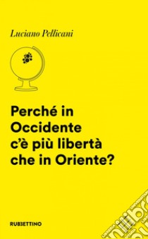 Perché in Occidente c'è più libertà che in Oriente? libro di Pellicani Luciano