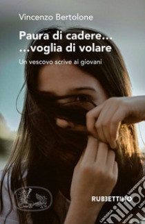 Paura di cadere... voglia di volare. Un vescovo scrive ai giovani libro di Bertolone Vincenzo