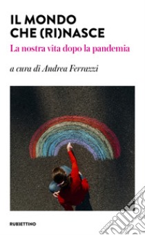 Il mondo che (ri)nasce. La nostra vita dopo la pandemia libro di Ferrazzi A. (cur.)