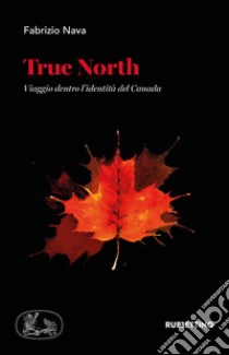 True North. Viaggio dentro l'identità del Canada libro di Nava Fabrizio