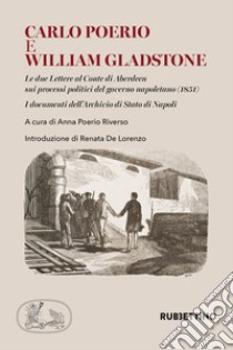 Carlo Poerio e William Gladstone. Le due lettere al conte di Aberdeen sui processi politici del governo napoletano (1851). I documenti dell'Archivio di Stato di Napoli libro di Poerio Riverso A. (cur.)