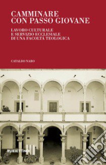 Camminare con passo giovane. Lavoro culturale e servizio ecclesiale di una Facoltà Teologica libro di Naro Cataldo; Lomanto F. (cur.)