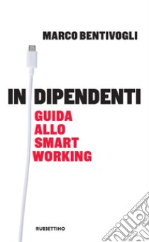 Indipendenti. Guida allo smart working libro di Bentivogli Marco