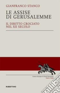 Le assise di Gerusalemme. Il diritto crociato nel XII secolo libro di Stanco Gianfranco