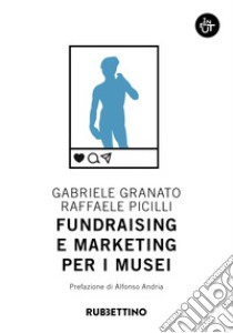 Fundraising e marketing per i musei libro di Granato Gabriele; Picilli Raffaele