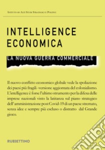 Intelligence economica. La nuova guerra commerciale libro di Rizzi I. (cur.); Stucchi G. (cur.)