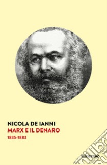 Marx e il denaro. 1835-1883 libro di De Ianni Nicola