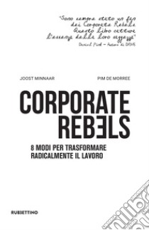 Corporate rebels. 8 modi per trasformare radicalmente il lavoro libro di Minnaar Joost; De Morree Pim