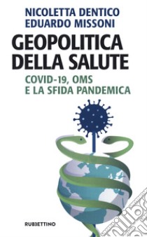 Geopolitica della salute. Covid-19, OMS e la sfida pandemica libro di Dentico Nicoletta; Missoni Eduardo