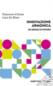 Innovazione armonica. Un senso di futuro libro di Cicione Francesco; De Biase Luca