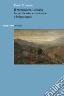 Il Mezzogiorno d'Italia fra unificazione nazionale e brigantaggio libro di Franzese Paolo