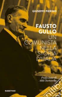 Fausto Gullo. Un comunista nella storia d'Italia libro di Pierino Giuseppe