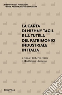 La carta di Nizhny Tagil e la tutela del patrimonio industriale in Italia libro di Parisi R. (cur.); Chimisso M. (cur.)