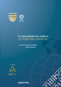 Il jihadismo in Africa ai tempi del Covid-19 libro di De Stefano C. (cur.); Santori E. (cur.)