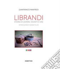 Librandi. Storia di uomini, vigneti e vini. Ediz. italiana e inglese libro di Manfredi Gianfranco