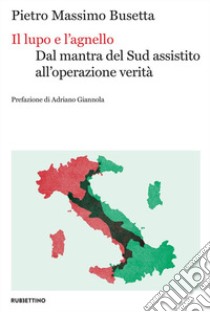 Il lupo e l'agnello. Dal mantra del Sud assistito all'operazione verità libro di Busetta Pietro