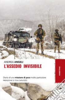 L'assedio invisibile. Diario di una missione di pace molto particolare libro di Angeli Andrea