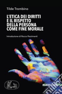 L'etica dei diritti e il rispetto della persona come fine morale libro di Trombino Tilde