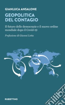 Geopolitica del contagio. Il futuro delle democrazie e il nuovo ordine mondiale dopo il Covid-19 libro di Ansalone Gianluca