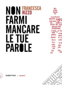 Non farmi mancare le tue parole libro di Rizzo Francesca