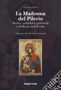 La Madonna del Pilerio. Storia, contenuti spirituali e bellezza dell'icona libro di Tuoto Giacomo