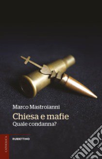 Chiesa e mafie. Quale condanna? libro di Mastroianni Marco