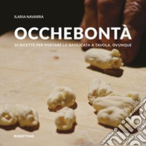 Occhebontà. 10 ricette per portare la Basilicata a tavola, ovunque libro di Navarra Ilaria